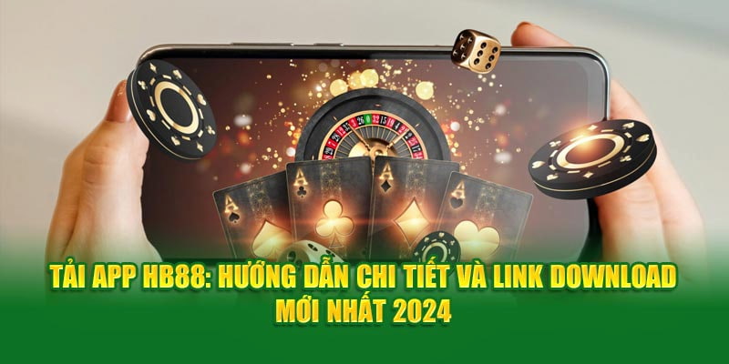 Khám phá chi tiết các bước tải app HB88 một cách nhanh chóng.